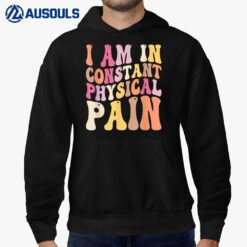 I Am In Constant Physical Pain Hoodie