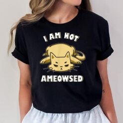 I Am Not Ameowsed Angry Cat Meowy Cat T-Shirt