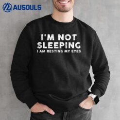 I Am Not Sleeping I'm Just Resting My Eyes  sleep quotes Sweatshirt