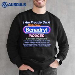 I Am Proudly On A High-dose Benadryl Induced Deliriant Sweatshirt