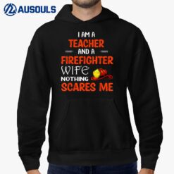 I Am Teacher and I am Firefighter Wife Nothing scares me Hoodie