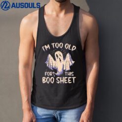 I Am Too Old For This Boo Sheet - Funny Happy Halloween Tank Top