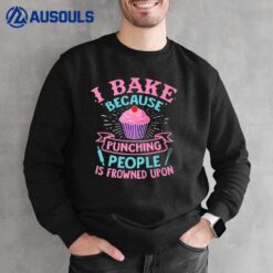 I Bake Because Punching People Is Frowned Upon Funny Baking Sweatshirt