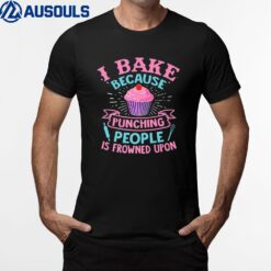 I Bake Because Punching People Is Frowned Upon Funny Baking T-Shirt