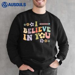 I Believe In You - Teachers Test Day Idea Sweatshirt