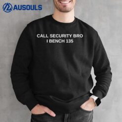 I Bench 135 Call Security Workout Gear Ironic Sweatshirt