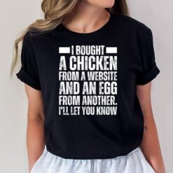 I Bought A Chicken From One Website And An Egg From Another T-Shirt