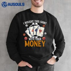 I Bought This  With Your Money Casino Funny Poker Sweatshirt