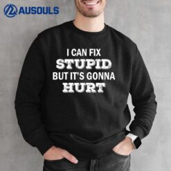 I Can Fix Stupid But It's Gonna Hurt Ver 2 Sweatshirt