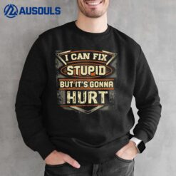 I Can Fix Stupid But It's Gonna Hurt Sweatshirt