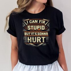I Can Fix Stupid But It's Gonna Hurt T-Shirt