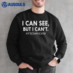 I Can See But I Can't It's Complicated Sweatshirt