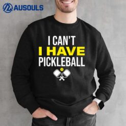 I Can't I Have Pickleball Funny Pickleball Player Sweatshirt