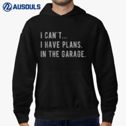 I Cant I Have Plans In The Garage  Fathers Day Car Mechanic Hoodie