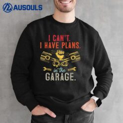 I Can't I Have Plans In The Garage Funny Car Mechanic Sweatshirt