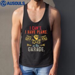 I Can't I Have Plans In The Garage Funny Car Mechanic Tank Top