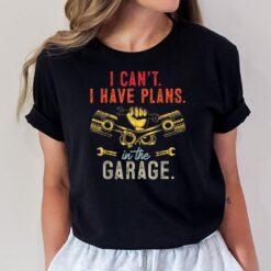 I Can't I Have Plans In The Garage Funny Car Mechanic T-Shirt