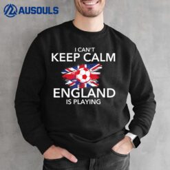 I Can't Keep Calm England Is Playing - Football Soccer Lover Sweatshirt