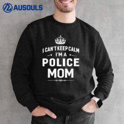 I Can't Keep Calm I'm A Police Mom  Women Sweatshirt