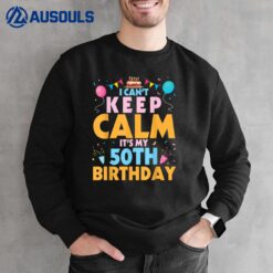 I Can't Keep Calm It's My 50th Birthday Happy 50 Years Old Sweatshirt