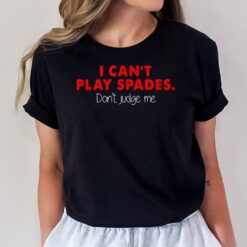 I Can't Play Spades. Don't Judge Me Apparel T-Shirt