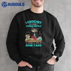 I Crochet So I Don't Choke People Save A Life Send Yarn Cat Sweatshirt