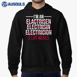 I Cut Wires I'm An Electrician I Cut Wires Electrician Hoodie