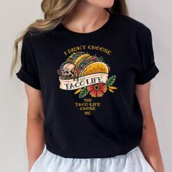 I Didn't Choose The Taco-Life The Taco-Life Chose Me T-Shirt