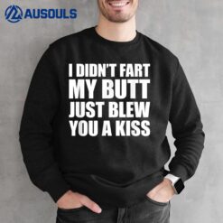 I Didn't Fart My Butt Blew You A Kiss Ver 2 Sweatshirt