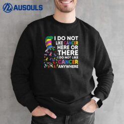 I Do Not Like Cancer Here Or There I Do Not Like Cancer Ver 2 Sweatshirt