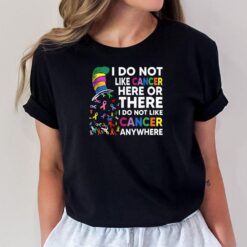 I Do Not Like Cancer Here Or There I Do Not Like Cancer Ver 2 T-Shirt