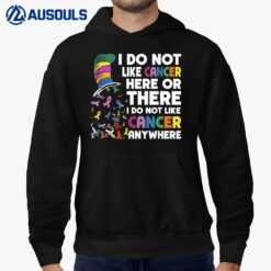 I Do Not Like Cancer Here Or There I Do Not Like Cancer Hoodie