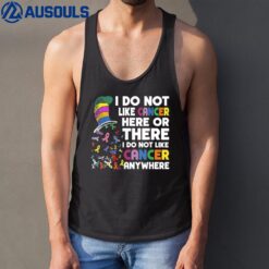 I Do Not Like Cancer Here Or There I Do Not Like Cancer Tank Top