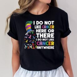 I Do Not Like Cancer Here Or There I Do Not Like Cancer T-Shirt