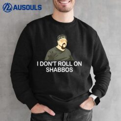 I Don'T Roll On Shabbos Sweatshirt