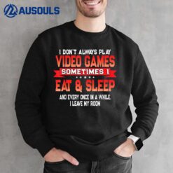 I Don't Always Play Video Games - Funny Gamer Quote Sweatshirt