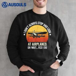 I Don't Always Stop and Look at Airplanes Funny Sweatshirt