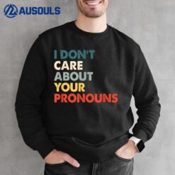 I Don't Care About Your Pronouns Anti Pronoun Sweatshirt