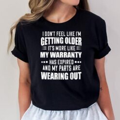 I Dont Feel Like Im Getting Older Its More Like My T-Shirt