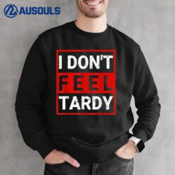 I Don't Feel Tardy Hot A Teacher Running Late Funny Sayings Sweatshirt