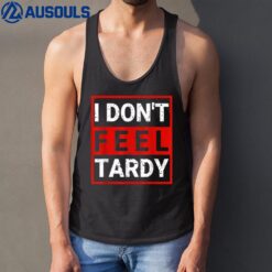 I Don't Feel Tardy Hot A Teacher Running Late Funny Sayings Tank Top