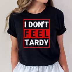 I Don't Feel Tardy Hot A Teacher Running Late Funny Sayings T-Shirt