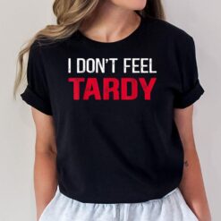 I Don't Feel Tardy T-Shirt