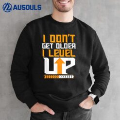 I Don't Get Older I Level Up Funny Motivational Awesome Cute Sweatshirt