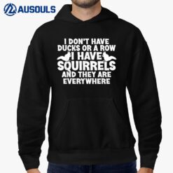 I Don't Have Ducks Or A Row I Have Squirrels Everywhere Fun Hoodie