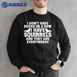 I Don't Have Ducks Or A Row I Have Squirrels Everywhere Fun Sweatshirt