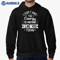 I Don't Have The Energy To Pretend I Like You Today Asocial Hoodie