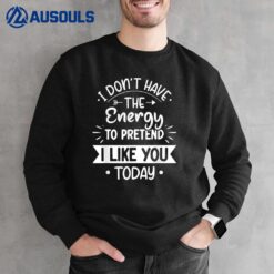 I Don't Have The Energy To Pretend I Like You Today Asocial Sweatshirt