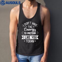 I Don't Have The Energy To Pretend I Like You Today Asocial Tank Top