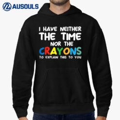 I Don't Have The Time Or The Crayons Funny Sarcasm Quote  Ver 2 Hoodie